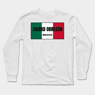 Ciudad Obregón in Mexican Flag Colors Long Sleeve T-Shirt